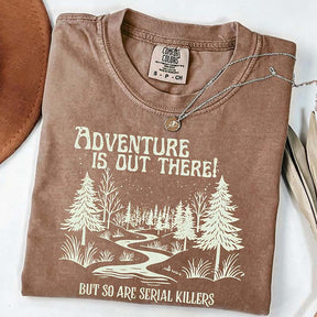 Comfort Colors Adventure Is Out There But So Are Serial Killers T-Shirt