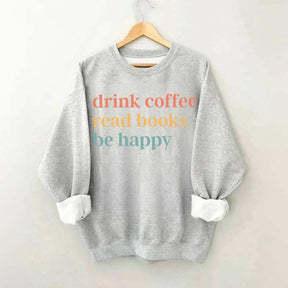 Drink Coffee Read Books Be Happy Funny Sweatshirt