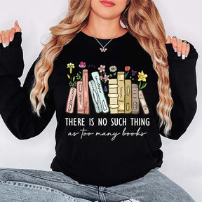 Floral There Is No Such Thing As Too Many Books Sweatshirt