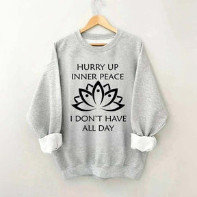 Hurry Up Inner Peace I Don't Have All Day Sweatshirt
