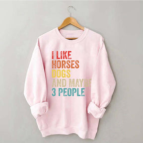 I Like Horses Dogs And Maybe 3 People Sweatshirt
