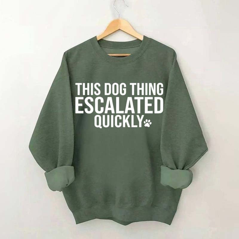 This Dog Thing Escalated Quickly Fun Sweatshirt