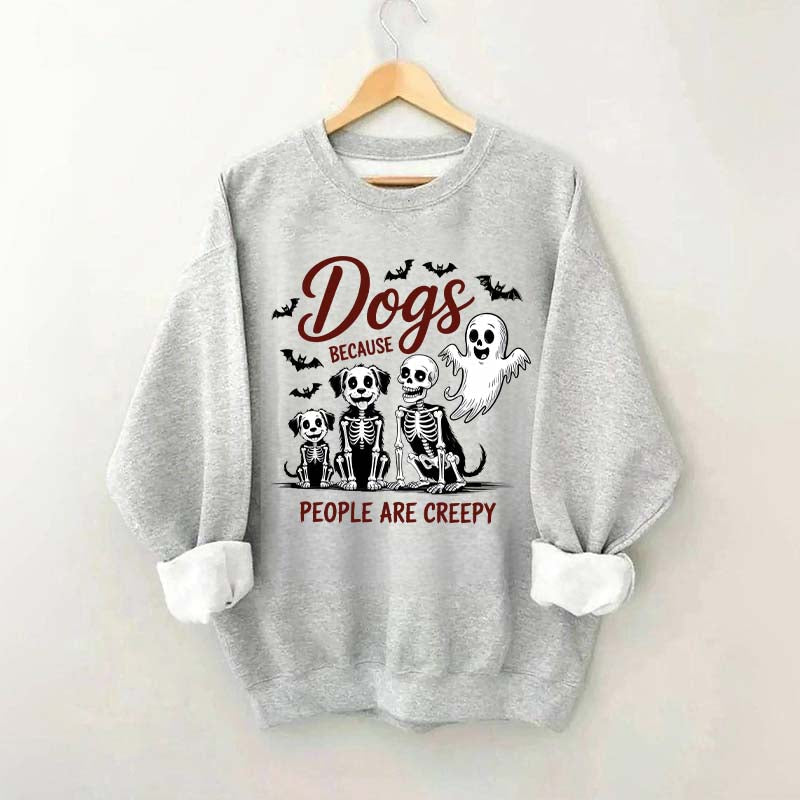 Dogs Because People Are Creepy Funny Skeleton Sweatshirt