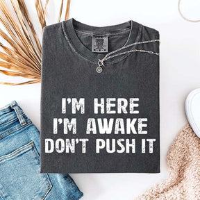 I'm Here I'm Awake Don't Push It T-Shirt