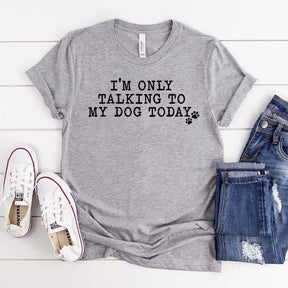 I'm Only Talking to My Dog Today Paw T-Shirt