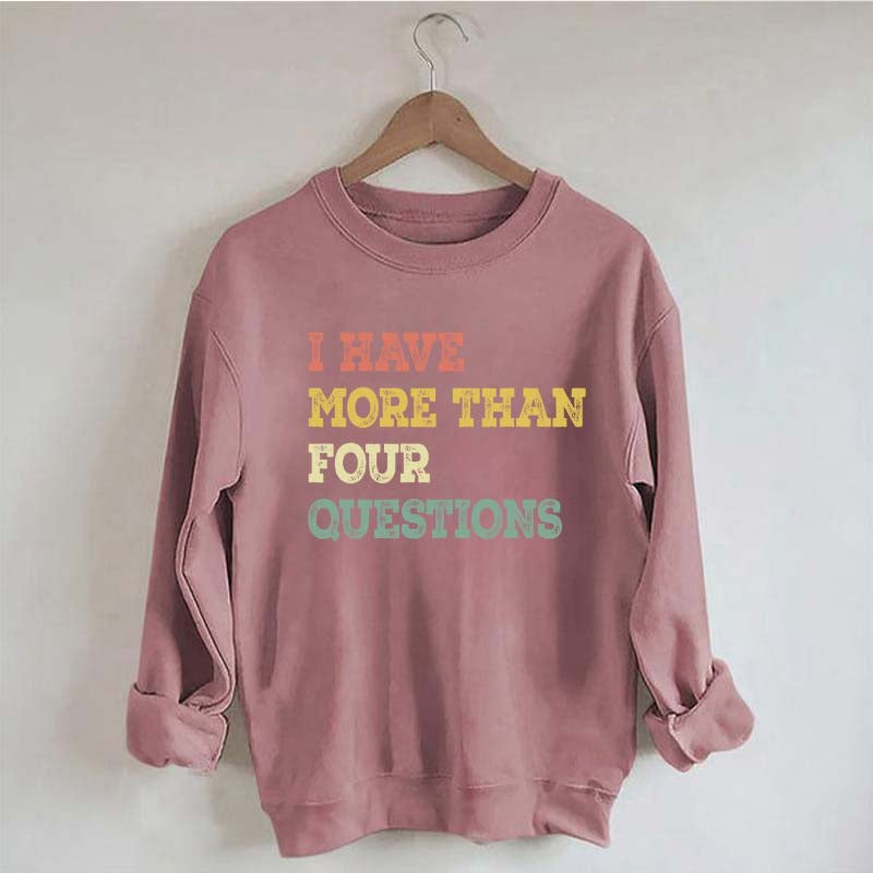 I Have More Than Four Questions Sweatshirt