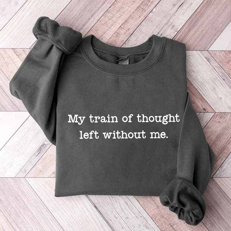 My Train Of Thought Left Without Me Quote Sweatshirt