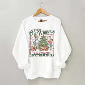 From The Windows To The Walls I'm About To Deck These Halls Sweatshirt