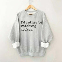 I'd Rather Be Watching Hockey Sweatshirt