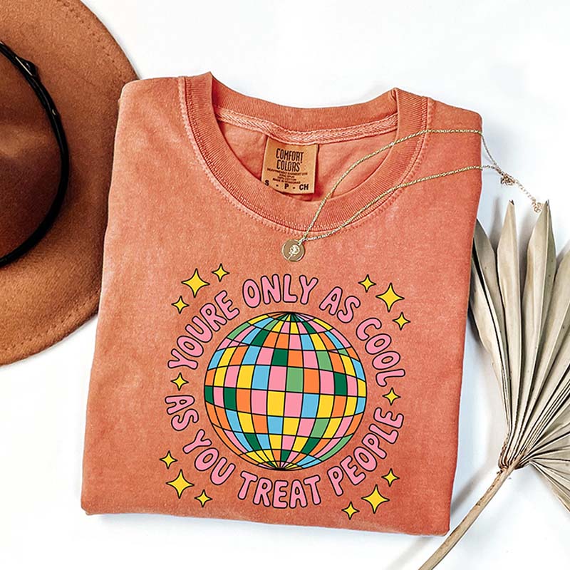 You're Only As Cool As You Treat People T-Shirt