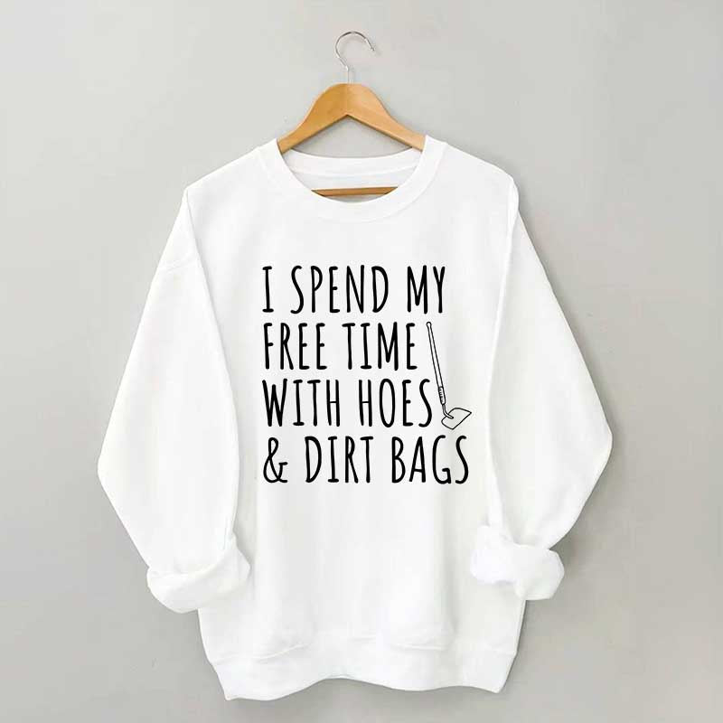 I Spend My Free Time Hoes & Dirt Bags Sweatshirt