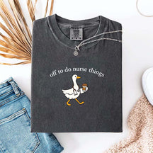 Off To Do Nurse Things Goose T-shirt