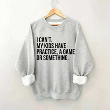 I Can't My Kids Have Practice Sweatshirt