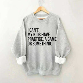 I Can't My Kids Have Practice Sweatshirt
