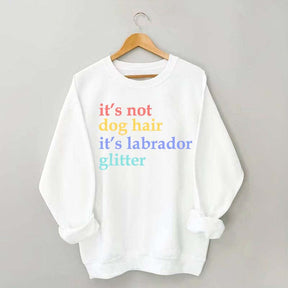It's Not Dog Hair It's A Labrador Glitter Sweatshirt