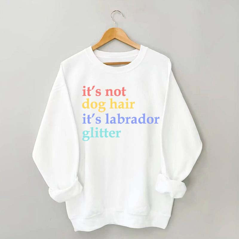 It's Not Dog Hair It's A Labrador Glitter Sweatshirt