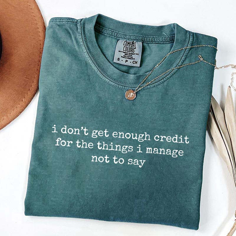 I Don't Get Enough Credit For The Things I Manage Not To Say T-Shirt