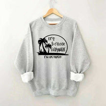It's 5 O'clock Everywhere I'm Retired Sweatshirt