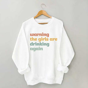 Warning The Girls Are Drinking Again Sweatshirt