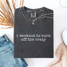 I Workout To Burn Off The Crazy Simple T-Shirt