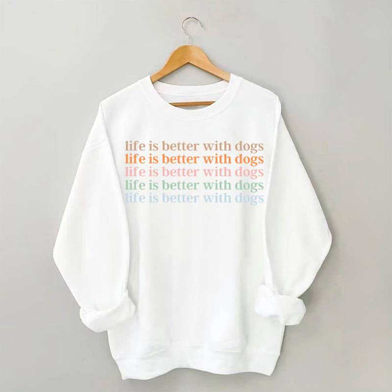 Life Is Better With Dog Sweatshirt