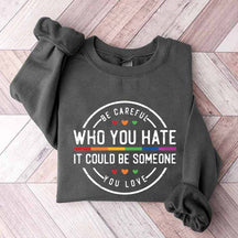 Be Careful Who You Hate It Could Be Someone You Love Sweatshirt