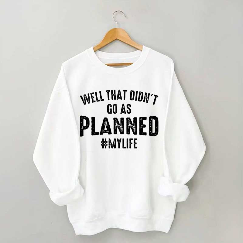 Well That Didn't Go As Planned Sweatshirt