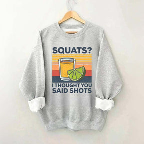 Squats I Thought You Said Shots Sweatshirt
