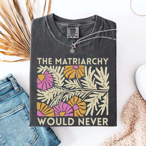The Matriarchy Would Never T-Shirt