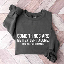 Some Things Are Better Left Alone Like Me For Instance Sweatshirt