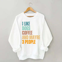 I Like Dog Coffee And Maybe 3 People Sweatshirt