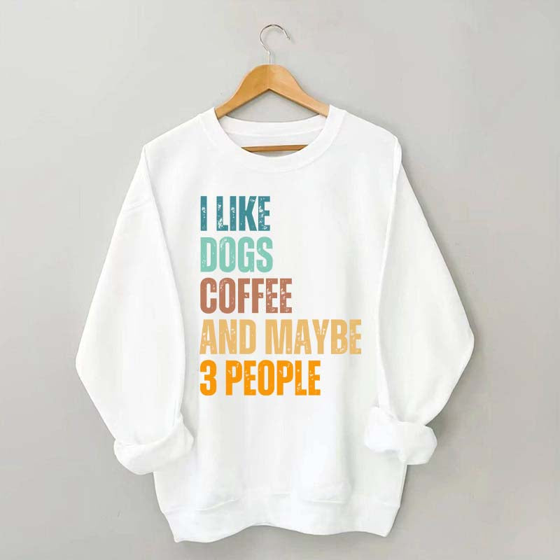 I Like Dog Coffee And Maybe 3 People Sweatshirt