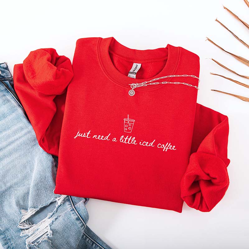 Just Need a Little Iced Coffee Sweatshirt