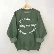 If I Cant Bring My Dogs Im Not Going Sweatshirt