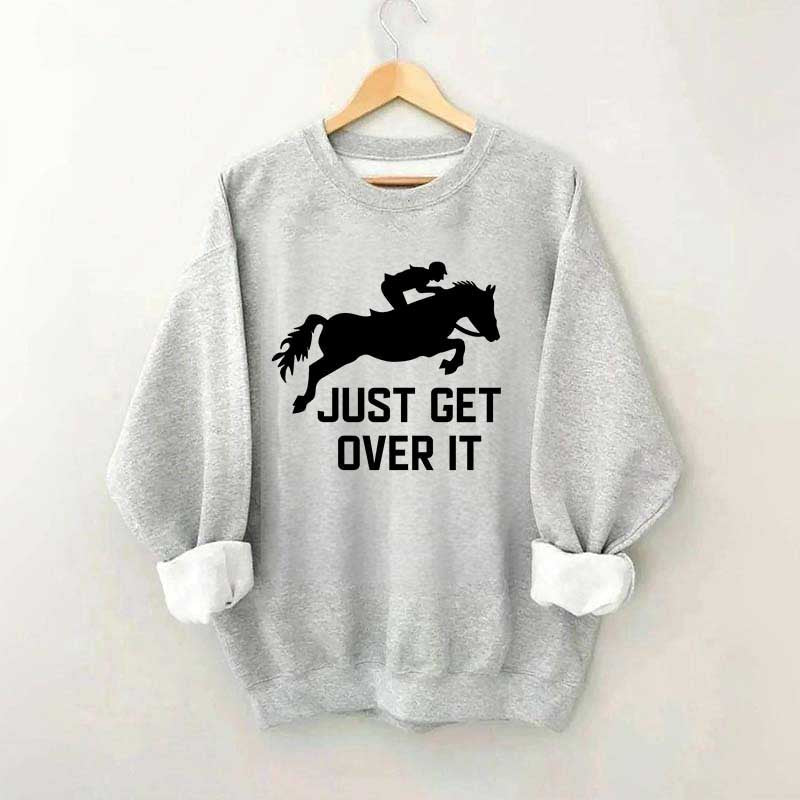 Just Get Over It Horse Jumping Sweatshirt