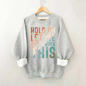 Hold On Let Me Overthink This Sweatshirt