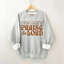 As Long As I'm Breathing I've Got a Reason to Praise Sweatshirt