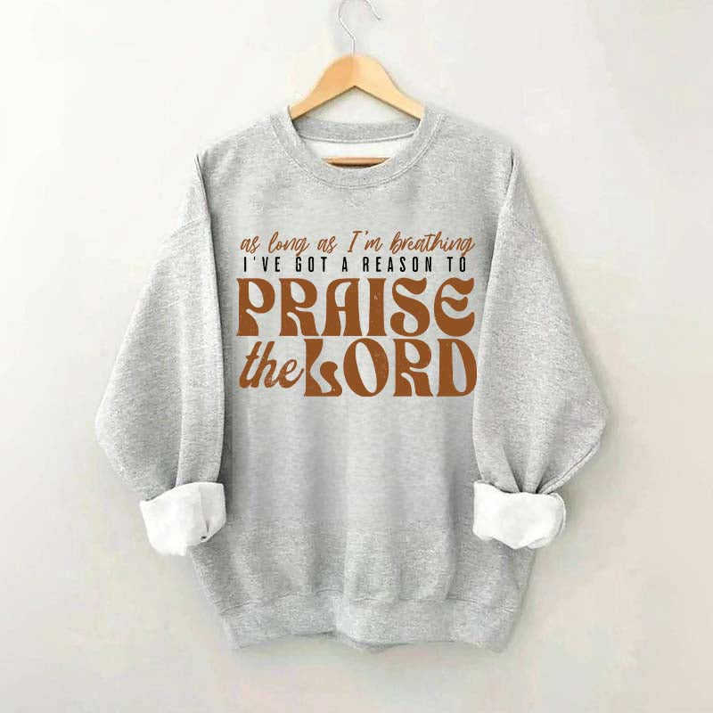As Long As I'm Breathing I've Got a Reason to Praise Sweatshirt