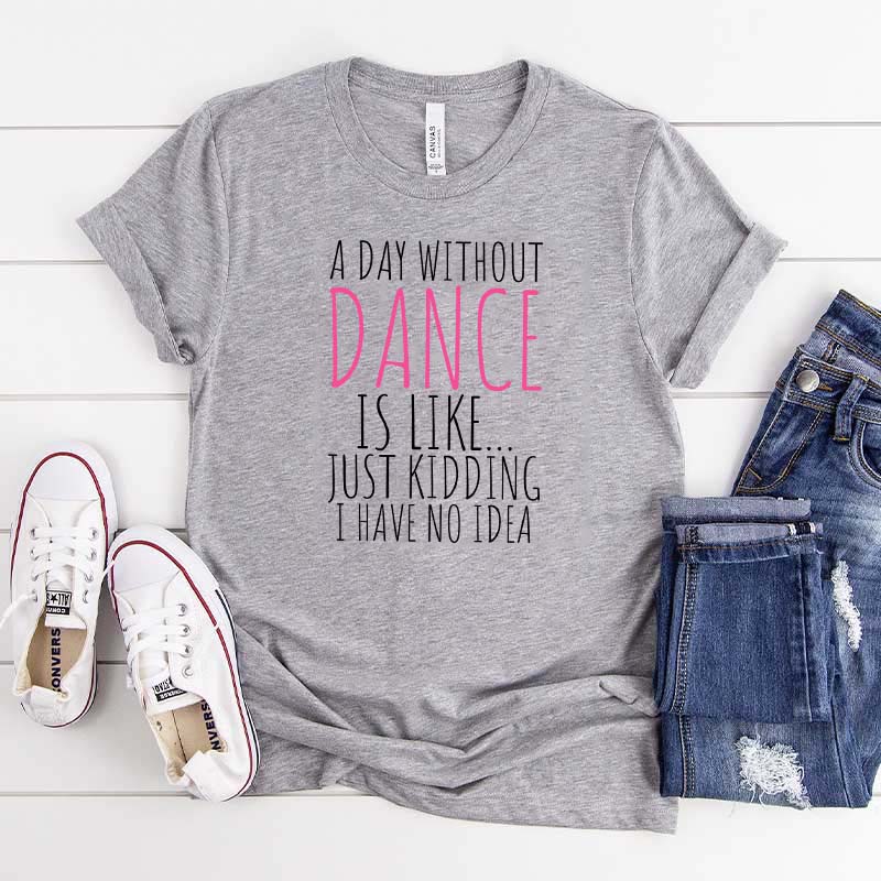Funny A Day Without A Dance T-Shirt