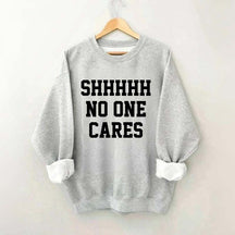 Shhh No One Cares Sweatshirt