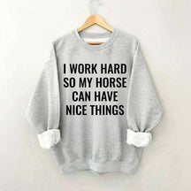 I Work Hard So My Horse Can Have Nice Things Horses Sweatshirt