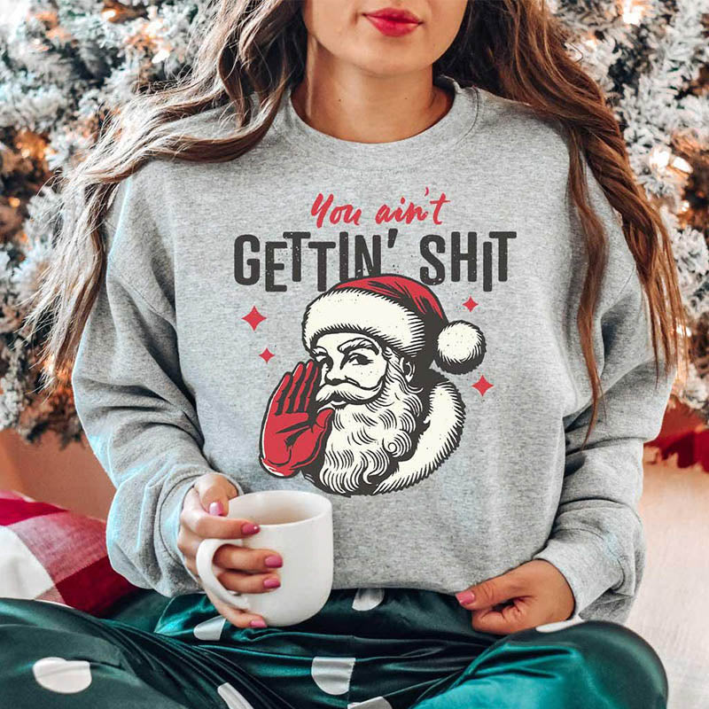 You ain't Getting Funny Santa Sweatshirt