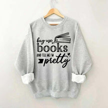 Buy Me Books and Tell Me I'm Pretty Sweatshirt