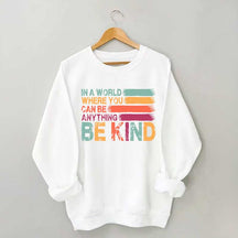 In a World Where You Can Be Anything Kind Sweatshirt