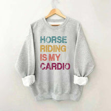 Horse Riding Is My Cardio Sweatshirt