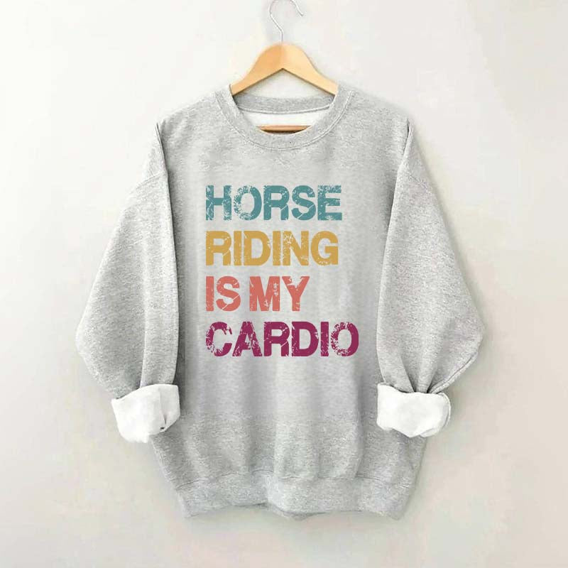 Horse Riding Is My Cardio Sweatshirt