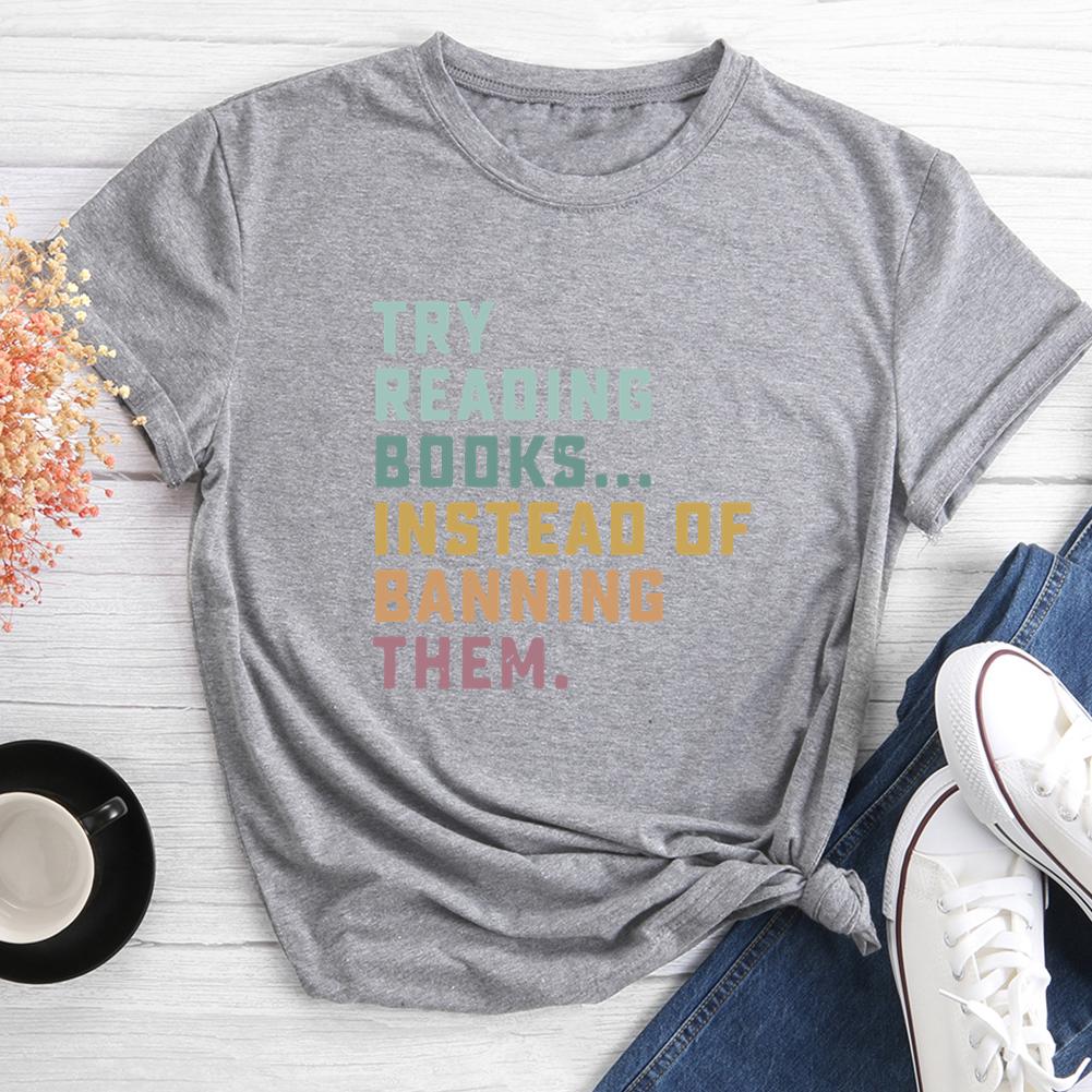 Try Reading Books Instead of Bannning Them T-shirt