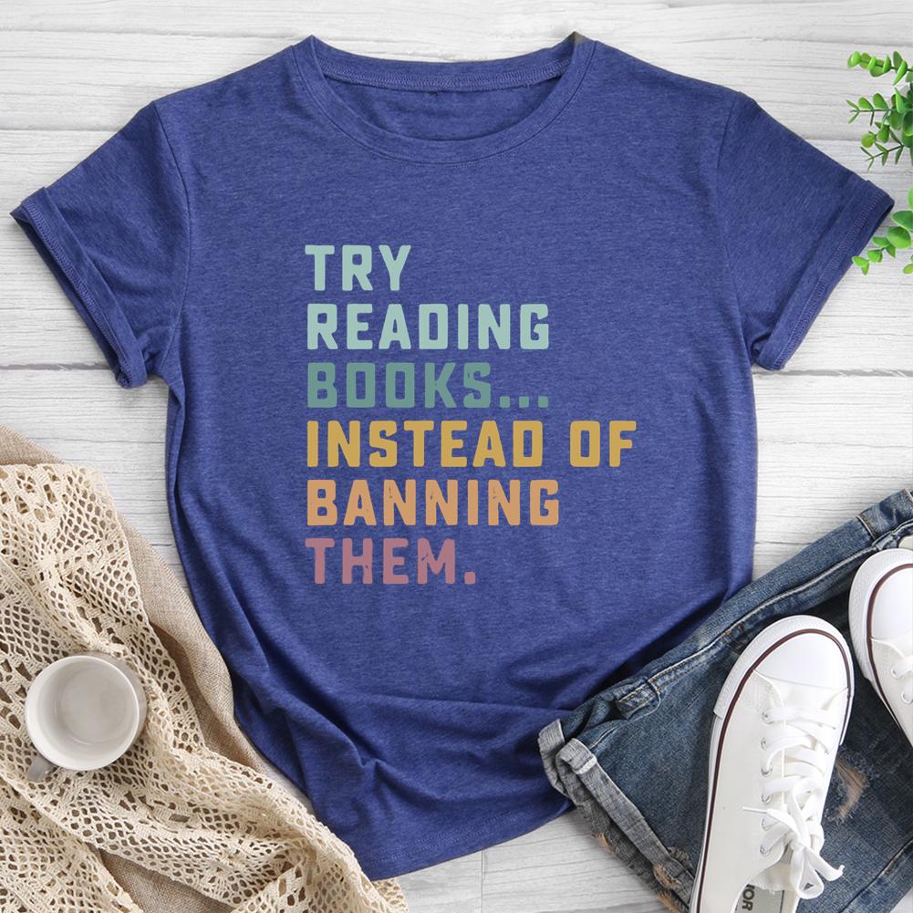Try Reading Books Instead of Bannning Them T-shirt