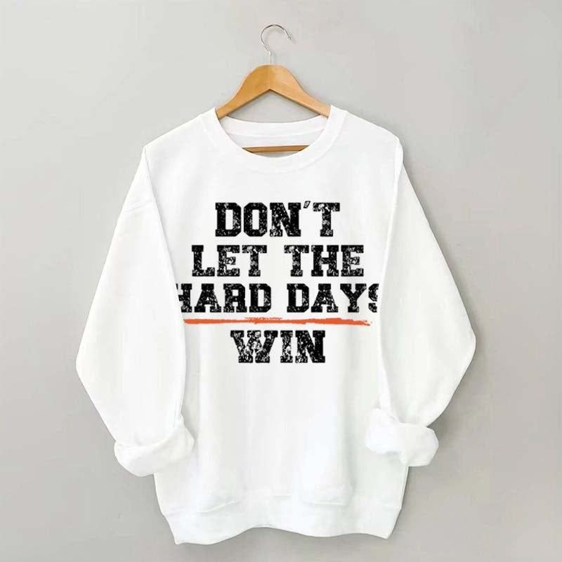 Don't Let The Hard Days Win SweatShirt