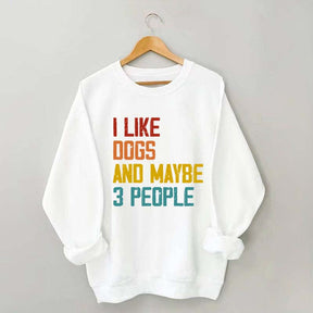 I Like Dogs And Maybe 3 People Sweatshirt